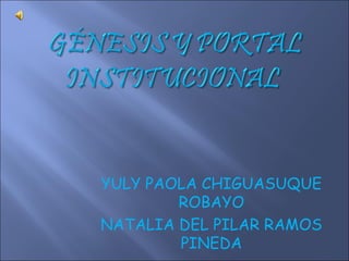 YULY PAOLA CHIGUASUQUE
        ROBAYO
NATALIA DEL PILAR RAMOS
        PINEDA
 