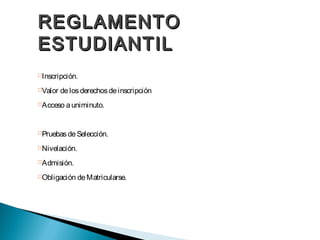 REGLAMENTO
ESTUDIANTIL
   Inscripción.
   Valor de los derechos de inscripción
   Acceso a uniminuto.


   Pruebas de Selección.
   Nivelación.
   Admisión.
   Obligación de Matricularse.
 