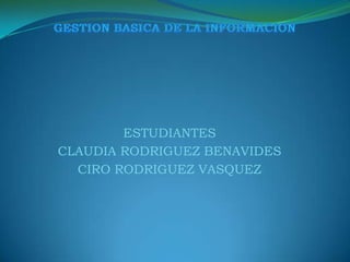 ESTUDIANTES
CLAUDIA RODRIGUEZ BENAVIDES
  CIRO RODRIGUEZ VASQUEZ
 