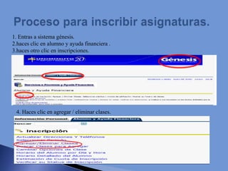 1. Entras a sistema génesis.
2.haces clic en alumno y ayuda financiera .
3.haces otro clic en inscripciones.




 4. Haces clic en agregar / eliminar clases.
 