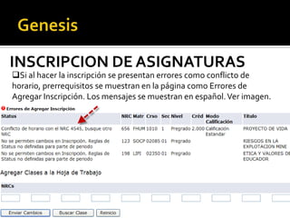 INSCRIPCION DE ASIGNATURAS
Si al hacer la inscripción se presentan errores como conflicto de
horario, prerrequisitos se muestran en la página como Errores de
Agregar Inscripción. Los mensajes se muestran en español. Ver imagen.
 