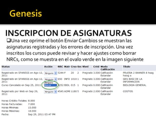 INSCRIPCION DE ASIGNATURAS
Una vez oprime el botón Enviar Cambios se muestran las
asignaturas registradas y los errores de inscripción. Una vez
inscritos los cursos puede revisar y hacer ajustes como borrar
NRCs, como se muestra en el ovalo verde en la imagen siguiente
 