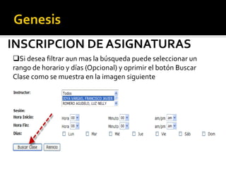 INSCRIPCION DE ASIGNATURAS
Si desea filtrar aun mas la búsqueda puede seleccionar un
rango de horario y días (Opcional) y oprimir el botón Buscar
Clase como se muestra en la imagen siguiente
 