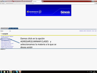 Damos click en la opción
AGREGARELIMINAR CLASES y
seleccionamos la materia a la que se
desea asistir
 