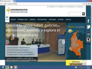 Conoce tu universidad, noticias,
admisiones, anímate y explora el
Portal Universitario
 