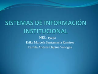 NRC: 15252
Erika Marcela Santamaría Ramírez
Camila Andrea Ospina Vanegas.
 