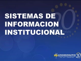 SISTEMAS DE
INFORMACION
INSTITUCIONAL
 