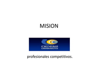MISION
profesionales competitivos.
 