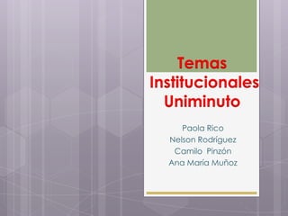 Paola Rico
Nelson Rodríguez
Camilo Pinzón
Ana María Muñoz
Temas
Institucionales
Uniminuto
 