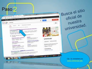 Paso 2
Ojo la verdadera es
www.uniminuto.edu
 