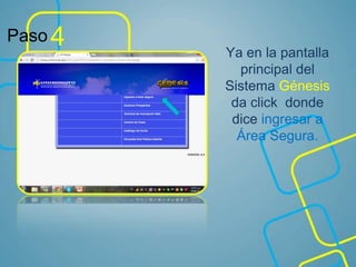 Paso 4 Ya en la pantalla
principal del
Sistema Génesis
da click donde
dice ingresar a
Área Segura.
 