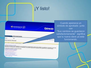 ¡Y listo!
Cuando aparezca un
símbolo de aprobado junto
con
“Sus cambios se guardaron
satisfactoriamente” significa
que tu nueva clave ya esta
funcionando.
 