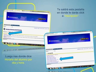 Te saldrá esta pestaña
en donde le darás click
a “inscripción”.
Luego iras donde dice
Horario del alumno por
día y hora.
 