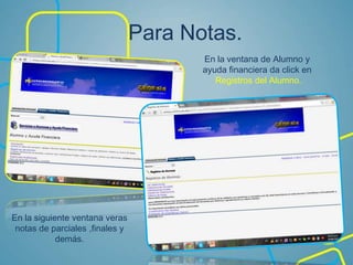 Para Notas.
En la ventana de Alumno y
ayuda financiera da click en
Registros del Alumno.
En la siguiente ventana veras
notas de parciales ,finales y
demás.
 