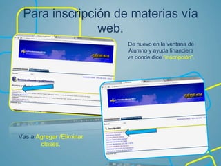 Para inscripción de materias vía
web.
De nuevo en la ventana de
Alumno y ayuda financiera
ve donde dice “inscripción”.
Vas a Agregar /Eliminar
clases.
 
