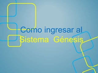 Como ingresar al
Sistema Génesis
 
