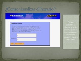 Primero
entramos al
sistema génesis,
donde debemos
ingresar nuestro
numero de
usuario y nuestra
contraseña
 