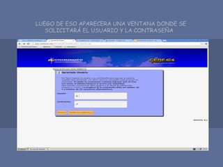 LUEGO DE ESO APARECERA UNA VENTANA DONDE SE
SOLICITARÁ EL USUARIO Y LA CONTRASEÑA
 