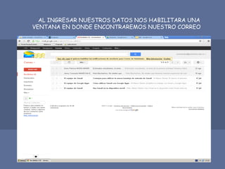 AL INGRESAR NUESTROS DATOS NOS HABILITARA UNA
VENTANA EN DONDE ENCONTRAREMOS NUESTRO CORREO
 