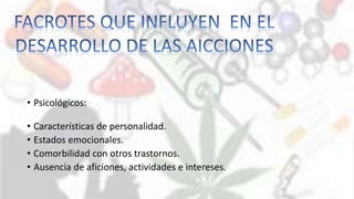 • Psicológicos:
• Características de personalidad.
• Estados emocionales.
• Comorbilidad con otros trastornos.
• Ausencia de aficiones, actividades e intereses.
 