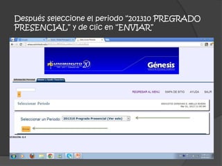 Después seleccione el periodo “201310 PREGRADO
PRESENCIAL” y de clic en “ENVIAR”
 