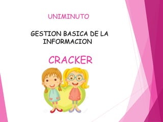 UNIMINUTO
GESTION BASICA DE LA
INFORMACION
CRACKER
 