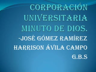-José Gómez Ramírez
Harrison Ávila Campo
                G.B.S
 