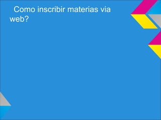 Como inscribir materias via
web?
 