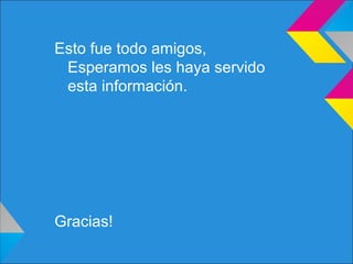 Esto fue todo amigos,
Esperamos les haya servido
esta información.
Gracias!
 