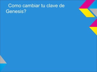 Como cambiar tu clave de
Genesis?
 