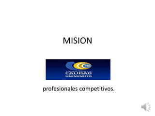 MISION
profesionales competitivos.
 