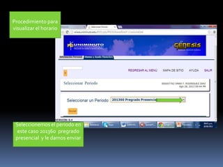 Seleccionemos el periodo en
este caso 201360 pregrado
presencial y le damos enviar
Procedimiento para
visualizar el horario
 