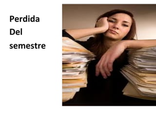 Perdida
Del
semestre
 