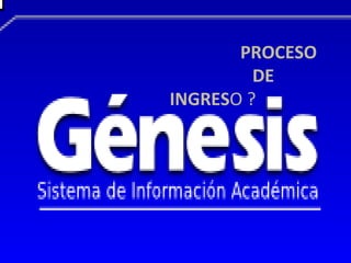 PROCESO
         DE
INGRESO ?
 