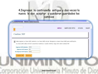 4.Ingresas la contraseña antigua y dos veces la
nueva le das aceptar y quedaran guardados los
cambios
www.uniminuto.edu
 