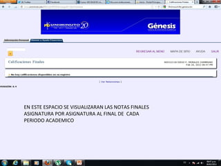 EN ESTE ESPACIO SE VISUALIZARAN LAS NOTAS FINALES
ASIGNATURA POR ASIGNATURA AL FINAL DE CADA
PERIODO ACADEMICO
 