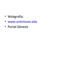 • Webgrafia:
• www.uniminuto.edu
• Portal Génesis
 