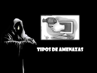 TIPOS DE AMENAZAS
 