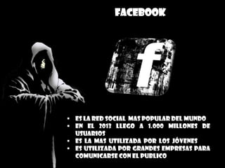 facebook
 es la red social mas popular del mundo
 en el 2013 llego a 1.000 millones de
usuarios
 es la mas utilizada por los jóvenes
 es utilizada por grandes empresas para
comunicarse con el publico
 