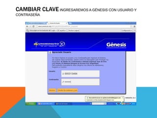 CAMBIAR CLAVE INGRESAREMOS A GÉNESIS CON USUARIO Y
CONTRASEÑA
 