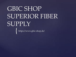 {
GBIC SHOP
SUPERIOR FIBER
SUPPLY
https://www.gbic-shop.de/
 