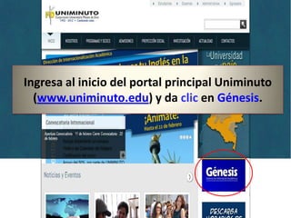 Ingresa al inicio del portal principal Uniminuto
  (www.uniminuto.edu) y da clic en Génesis.
 