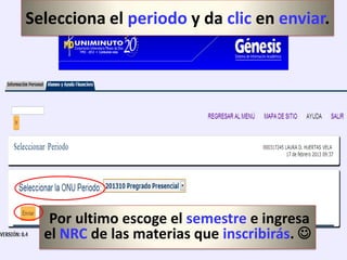 Selecciona el periodo y da clic en enviar.




   Por ultimo escoge el semestre e ingresa
  el NRC de las materias que inscribirás. 
 