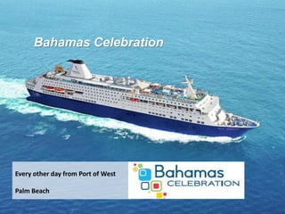 Bahamas Celebration
Every other day from Port of West
Palm Beach
 