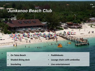 Junkanoo Beach Club
• On Taino Beach
• Shaded dining deck
• Snorkeling
• Paddleboats
• Lounge chairs with umbrellas
• Live entertainment
 