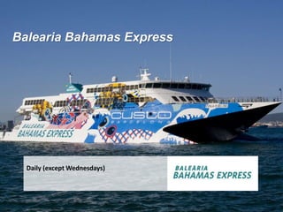 Balearia Bahamas Express
Daily (except Wednesdays)
 