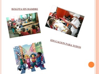 BOGOTA SIN HAMBRE EDUCACION PARA TODOS