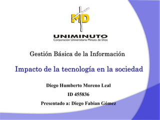 Diego Humberto Moreno Leal
ID 455836
Presentado a: Diego Fabian Gómez
 