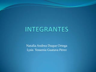 Natalia Andrea Duque Ortega
Lysis Yessenia Guatava Pérez
 