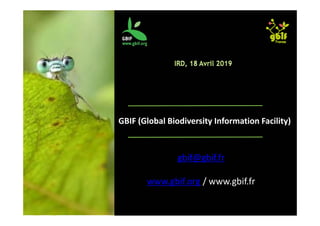 GBIF (Global Biodiversity Information Facility)
gbif@gbif.fr
www.gbif.org / www.gbif.fr
 